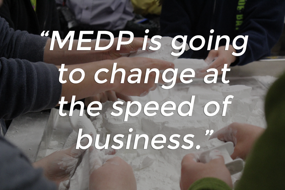 MEDP is going to change at the speed of business